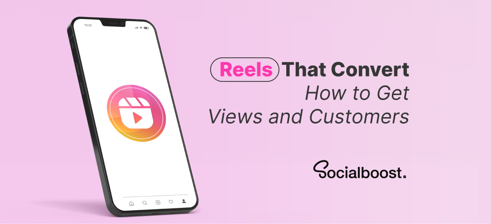 Reels That Convert: How to Get Views and Customers